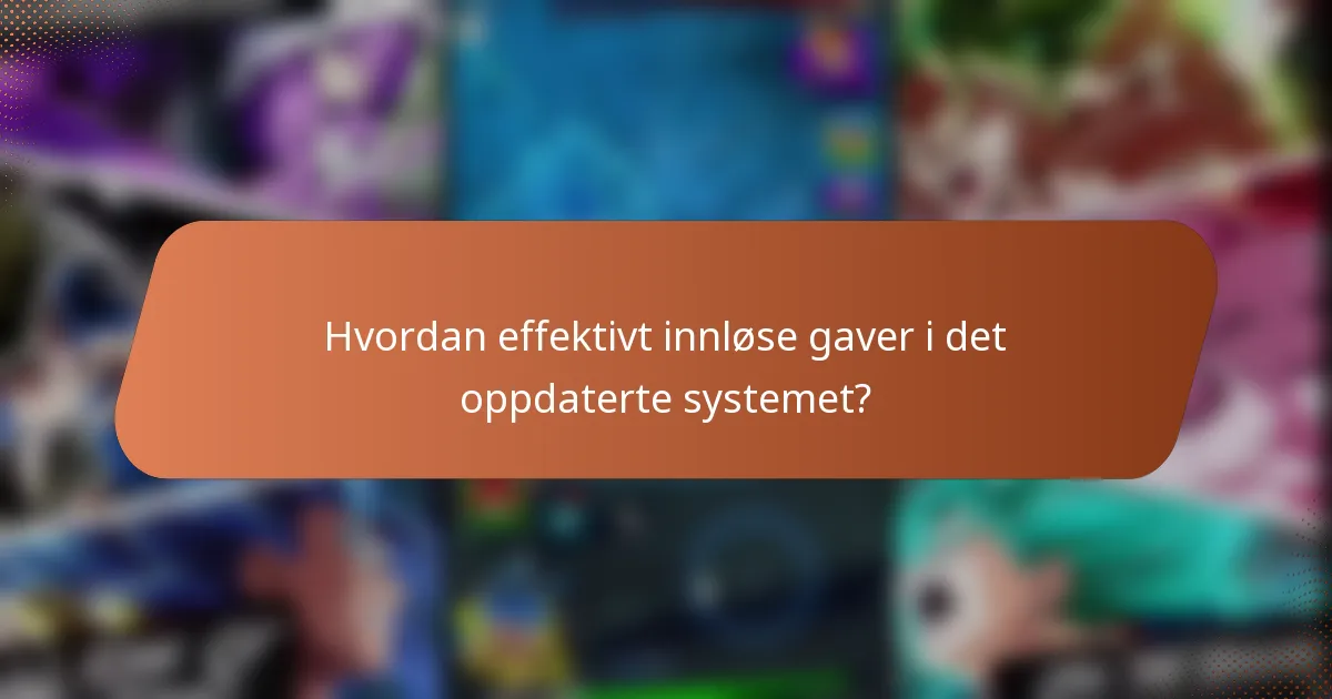 Hvordan effektivt innløse gaver i det oppdaterte systemet?