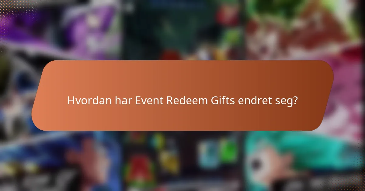 Hvordan har Event Redeem Gifts endret seg?