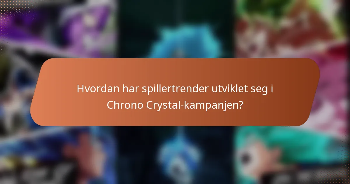 Hvordan har spillertrender utviklet seg i Chrono Crystal-kampanjen?
