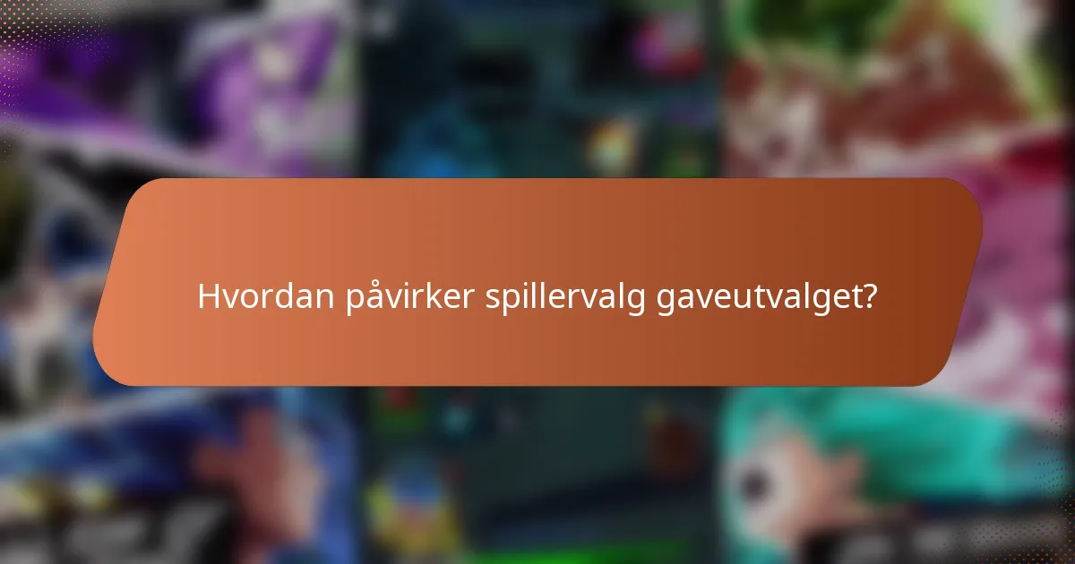 Hvordan påvirker spillervalg gaveutvalget?