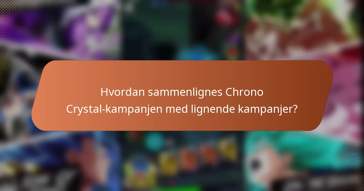 Hvordan sammenlignes Chrono Crystal-kampanjen med lignende kampanjer?