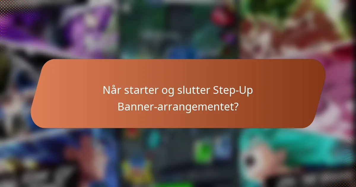 Når starter og slutter Step-Up Banner-arrangementet?
